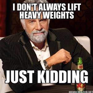 I-dont-always-lift-heavy-weights-just-kidding